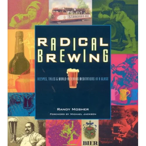 Radical Brewing: Recipes, Tales and World-Altering Meditations in a Glass